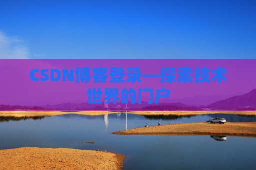 CSDN博客登录—探索技术世界的门户